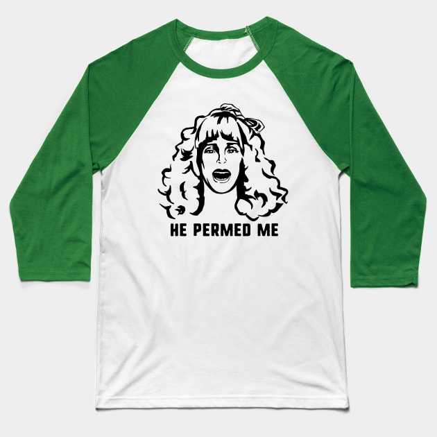 He Permed Me Baseball T-Shirt by kellabell9